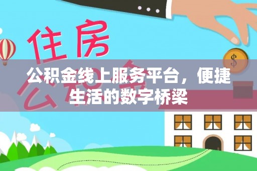 西青公积金线上服务平台，便捷生活的数字桥梁
