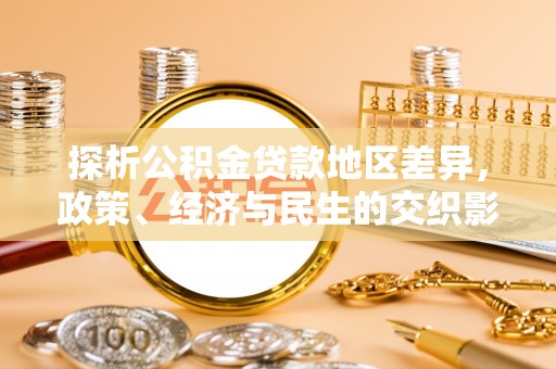 西青探析公积金贷款地区差异，政策、经济与民生的交织影响