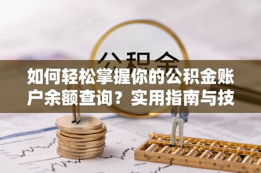 西青如何轻松掌握你的公积金账户余额查询？实用指南与技巧