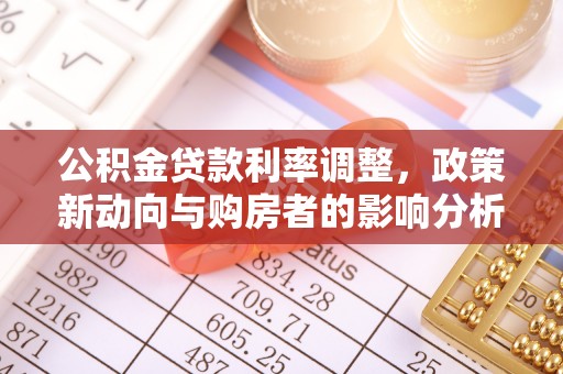 西青公积金贷款利率调整，政策新动向与购房者的影响分析