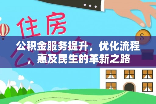 西青公积金服务提升，优化流程，惠及民生的革新之路