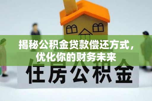西青揭秘公积金贷款偿还方式，优化你的财务未来