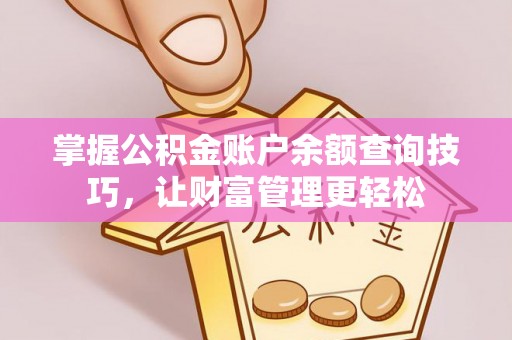 西青掌握公积金账户余额查询技巧，让财富管理更轻松