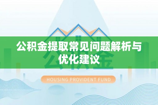 西青公积金提取常见问题解析与优化建议