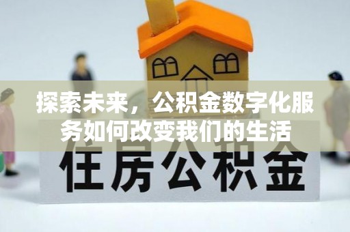 西青探索未来，公积金数字化服务如何改变我们的生活