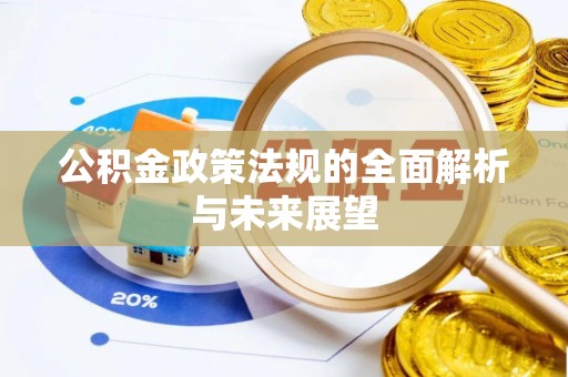 西青公积金政策法规的全面解析与未来展望