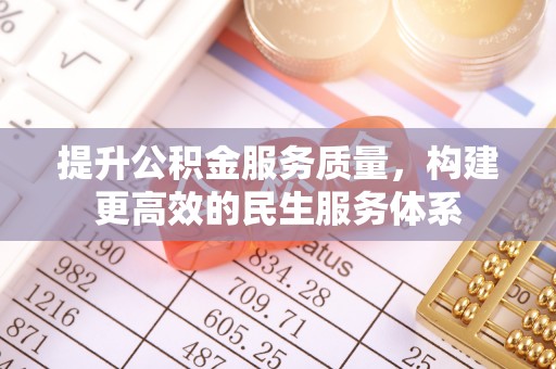 西青提升公积金服务质量，构建更高效的民生服务体系