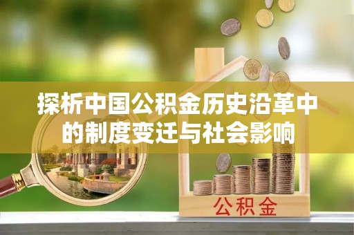 西青探析中国公积金历史沿革中的制度变迁与社会影响