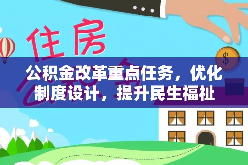 西青公积金改革重点任务，优化制度设计，提升民生福祉