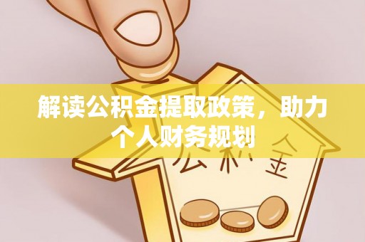 西青解读公积金提取政策，助力个人财务规划
