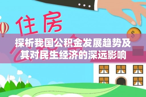 西青探析我国公积金发展趋势及其对民生经济的深远影响