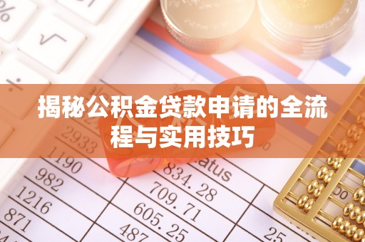 西青揭秘公积金贷款申请的全流程与实用技巧