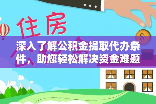 西青深入了解公积金提取代办条件，助您轻松解决资金难题