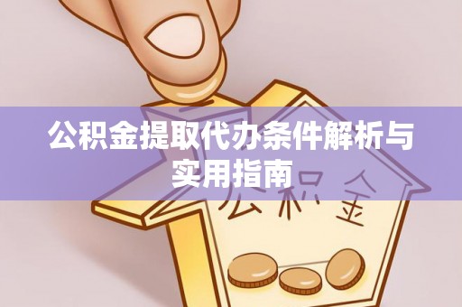 西青公积金提取代办条件解析与实用指南
