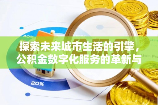 西青探索未来城市生活的引擎，公积金数字化服务的革新与实践