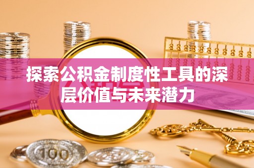 西青探索公积金制度性工具的深层价值与未来潜力