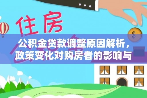 西青公积金贷款调整原因解析，政策变化对购房者的影响与应对