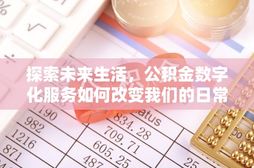 西青探索未来生活，公积金数字化服务如何改变我们的日常