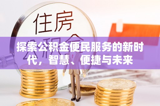 西青探索公积金便民服务的新时代，智慧、便捷与未来