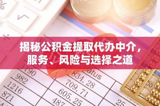 西青揭秘公积金提取代办中介，服务、风险与选择之道