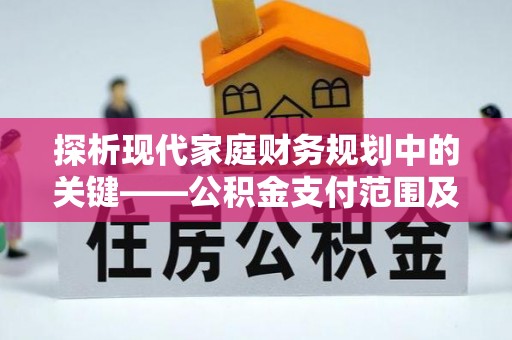 西青探析现代家庭财务规划中的关键——公积金支付范围及其影响