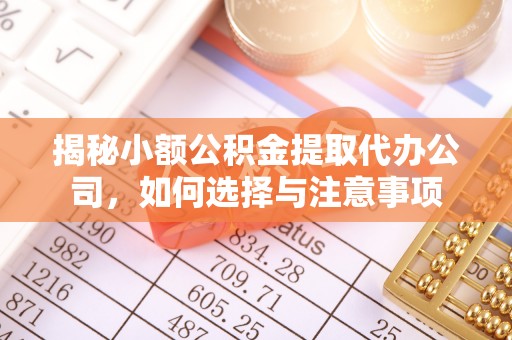 西青揭秘小额公积金提取代办公司，如何选择与注意事项