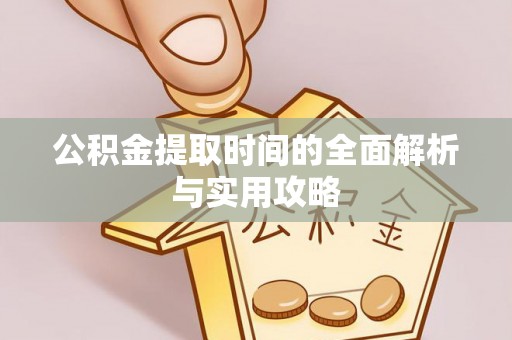 西青公积金提取时间的全面解析与实用攻略