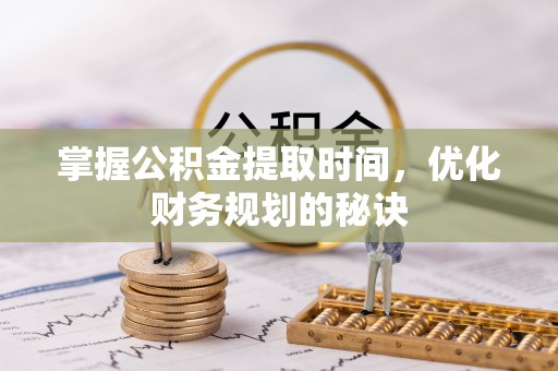 西青掌握公积金提取时间，优化财务规划的秘诀
