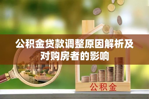 西青公积金贷款调整原因解析及对购房者的影响
