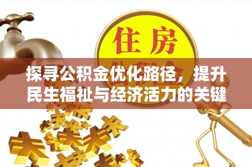 西青探寻公积金优化路径，提升民生福祉与经济活力的关键之举
