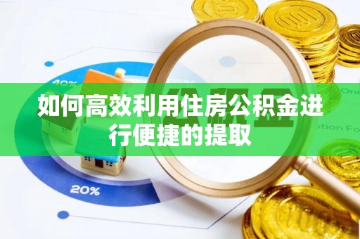 西青如何高效利用住房公积金进行便捷的提取