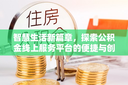 西青智慧生活新篇章，探索公积金线上服务平台的便捷与创新