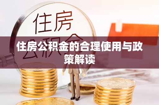 西青住房公积金的合理使用与政策解读